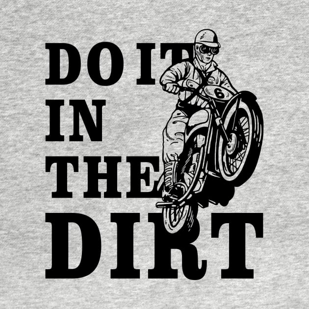 Dirt Bikers Do It In The Dirt by dumbshirts